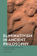 Eliminativism in Ancient Philosophy: Greek and Buddhist Philosophers on Material Objects