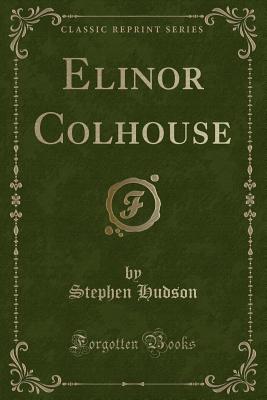 Elinor Colhouse (Classic Reprint) - Hudson, Stephen