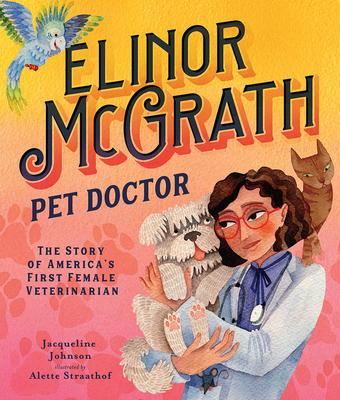 Elinor McGrath, Pet Doctor: The Story of America's First Female Veterinarian - Johnson, Jacqueline