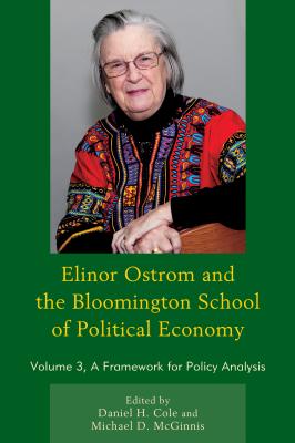 Elinor Ostrom and the Bloomington School of Political Economy: A Framework for Policy Analysis - Cole, Daniel H, and McGinnis, Michael D, and Andersson, Krister (Contributions by)