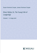 Elinor Wyllys; Or, The Young Folk of Longbridge: Volume 1 - in large print