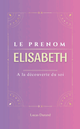 Elisabeth: Le pr?nom ELISABETH psychog?n?alogie ORIGINE signification ETYMOLOGIE Symbolique transg?n?rationnel livre