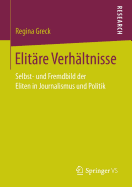 Elitare Verhaltnisse: Selbst- Und Fremdbild Der Eliten in Journalismus Und Politik