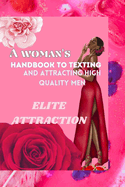 Elite Attraction: A Woman's Handbook to Texting and Attracting High-Quality Men"