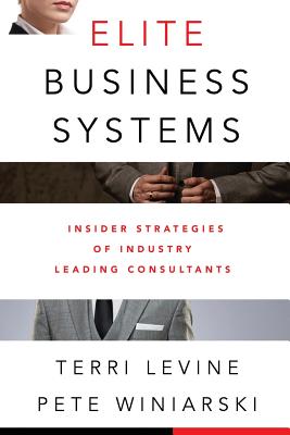 Elite Business Systems: Insider Strategies of Industry Leading Consultants - Levine, Terri, and Winiarski, Pete