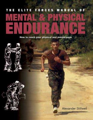 Elite Forces Manual of Mental and Physical Endurance: How to Reach Your Physical and Mental Peak - Stillwell, Alexander, and Bennett, Matthew