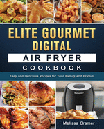 Elite Gourmet Digital Air Fryer Cookbook: Easy and Delicious Recipes for Your Family and Friends