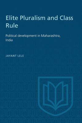 Elite Pluralism and Class Rule: Political Development in Maharashtra, India - Lele, Jayant