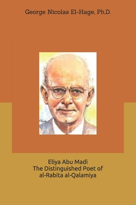 Eliya Abu Madi: The Distinguished Poet of al-Rabita al-Qalamiya - El-Hage, George Nicolas