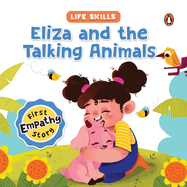 Eliza and the Talking Animals (Life Skills Series): First Empathy Story an Illustrated Storybook for Children, Teaching Valuable Lessons in Compassion and Empathy Book for 5+ [Penguin Early Learning Series]