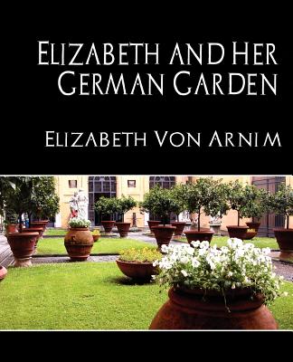 Elizabeth and Her German Garden (New Edition) - Von Armin, Elizabeth, and Elizabeth Von Arnim