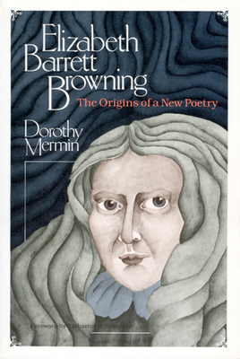 Elizabeth Barrett Browning: The Origins of a New Poetry - Mermin, Dorothy
