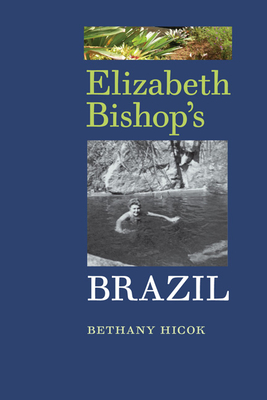 Elizabeth Bishop's Brazil - Hicok, Bethany