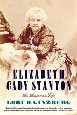Elizabeth Cady Stanton: An American Life - Ginzberg, Lori D
