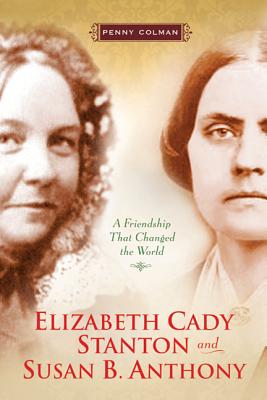 Elizabeth Cady Stanton and Susan B. Anthony: A Friendship That Changed the World - Colman, Penny