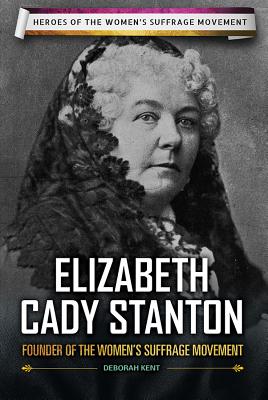 Elizabeth Cady Stanton: Founder of the Women's Suffrage Movement - Kent, Deborah