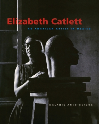 Elizabeth Catlett: An American Artist in Mexico - Herzog, Melanie Anne