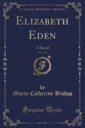 Elizabeth Eden, Vol. 3 of 3: A Novel (Classic Reprint)