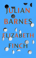Elizabeth Finch: From the Booker Prize-winning author of THE SENSE OF AN ENDING