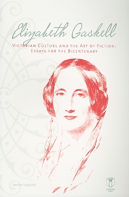 Elizabeth Gaskell, Victorian Culture, and the Art of Fiction: Original Essays for the Bicentenary - Jung, Sandro (Editor)