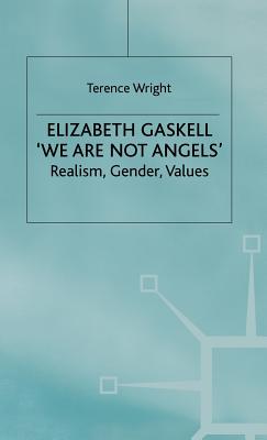 Elizabeth Gaskell: 'we Are Not Angels': Realism, Gender, Values - Wright, T