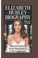Elizabeth Hurley Biography: Elizabeth Hurley's Triple Threat Status in 2025 and Beyond