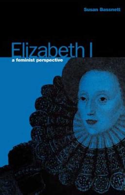 Elizabeth I: A Feminist Perspective - Bassnett, Susan