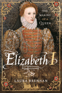 Elizabeth I: The Making of a Queen