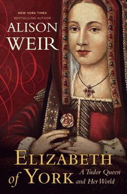 Elizabeth of York: A Tudor Queen and Her World - Weir, Alison