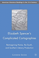 Elizabeth Spencer's Complicated Cartographies: Reimagining Home, the South, and Southern Literary Production