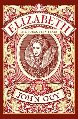 Elizabeth: The Forgotten Years - Guy, John