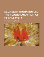 Elizabeth Thornton Or, the Flower and Fruit of Female Piety