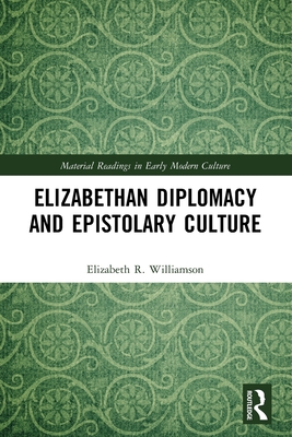 Elizabethan Diplomacy and Epistolary Culture - Williamson, Elizabeth R