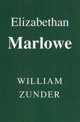 Elizabethan Marlowe: Writing and Culture in the English Renaissance - Zunder, William