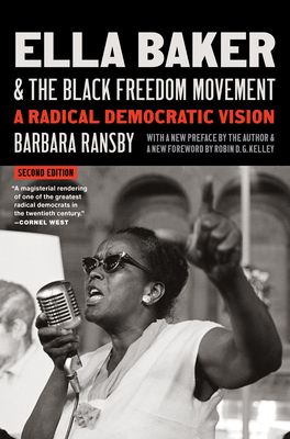 Ella Baker and the Black Freedom Movement, Second Edition: A Radical Democratic Vision - Ransby, Barbara, and Kelley, Robin D G (Foreword by), and McKinnon Literary LLC