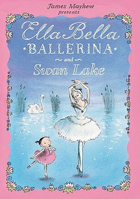 Ella Bella Ballerina and Swan Lake - Mayhew, James