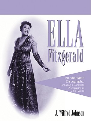 Ella Fitzgerald: An Annotated Discography; Including a Complete Discography of Chick Webb - Johnson, J Wilfred