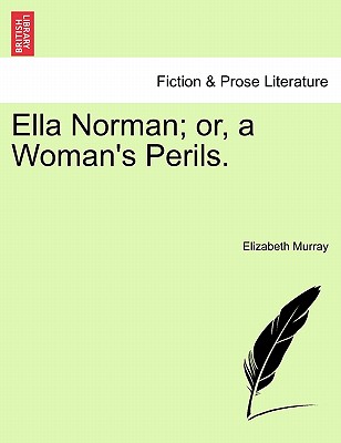 Ella Norman; Or, a Woman's Perils. Vol. II - Murray, Elizabeth, PhD, RN, CNE