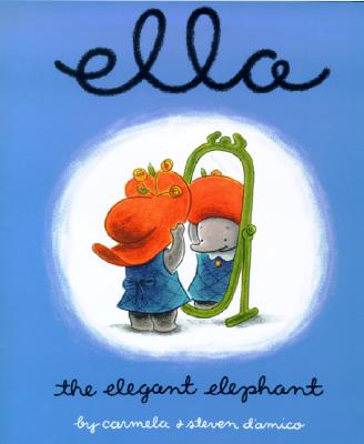 Ella the Elegant Elephant - D'Amico, Carmela, and D'Amico, Steven