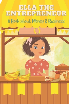 Ella the Entrepreneur: A Book about Money and Business - Pavao, Lindsey