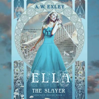 Ella, the Slayer: Serenity House, Book 1 - Exley, A W, and De Cuir, Cassandra (Director), and De Cuir, Gabrielle (Read by)