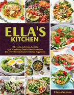 Ella's Kitchen: 100+ Tasty, Delicious, Healthy, Quick And Easy Family-Favorite Recipes For Everyday Meals And Everyday Happiness