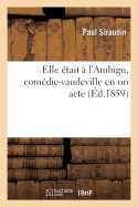 Elle tait  l'Ambigu, Comdie-Vaudeville En Un Acte