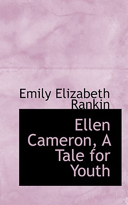 Ellen Cameron, a Tale for Youth - Rankin, Emily Elizabeth