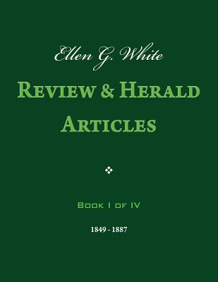Ellen G. White Review & Herald Articles, Book I of IV - White, Ellen G