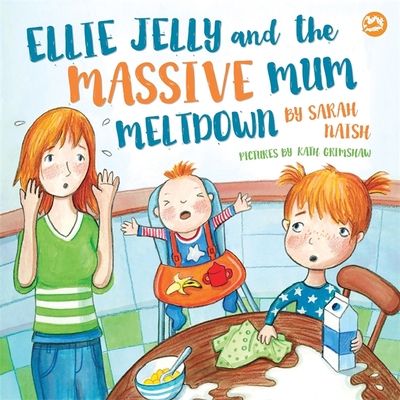Ellie Jelly and the Massive Mum Meltdown: A Story about When Parents Lose Their Temper and Want to Put Things Right - Naish, Sarah