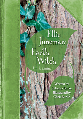 Ellie Juneman: Earth Witch (in training) - Burke, Rebecca