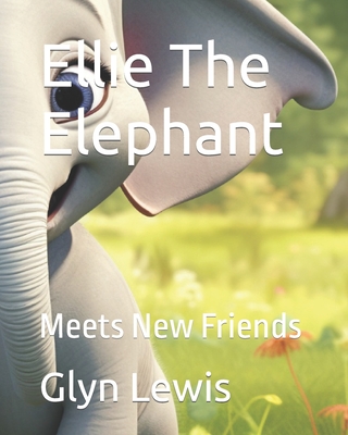 Ellie The Elephant: Meets New Friends - Lewis, Glyn