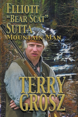 Elliott "Bear Scat" Sutta: Mountain Man - Grosz, Terry