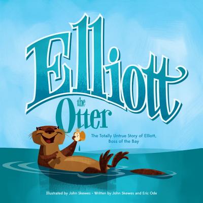 Elliott the Otter: The Totally Untrue Story of Elliott, Boss of the Bay - Ode, Eric